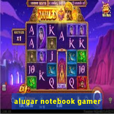 alugar notebook gamer